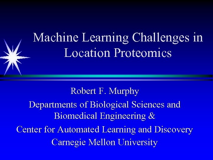 Machine Learning Challenges in Location Proteomics Robert F. Murphy Departments of Biological Sciences and