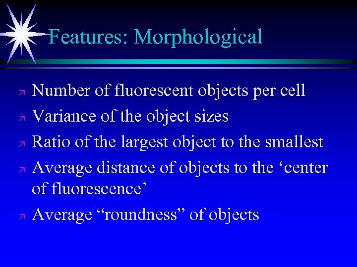 Features: Morphological ä ä ä Number of fluorescent objects per cell Variance of the