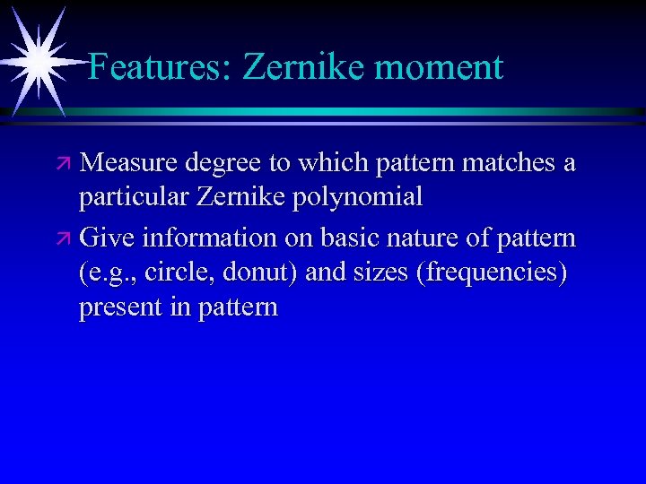 Features: Zernike moment ä Measure degree to which pattern matches a particular Zernike polynomial