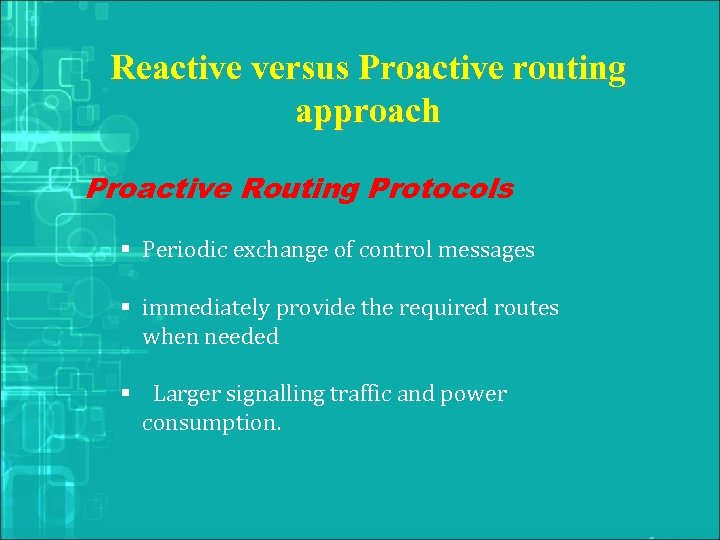 Reactive versus Proactive routing approach Proactive Routing Protocols § Periodic exchange of control messages