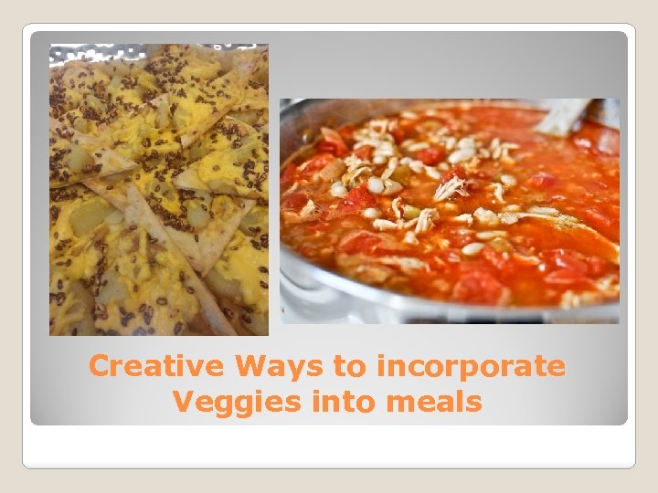 Creative Ways to incorporate Veggies into meals 