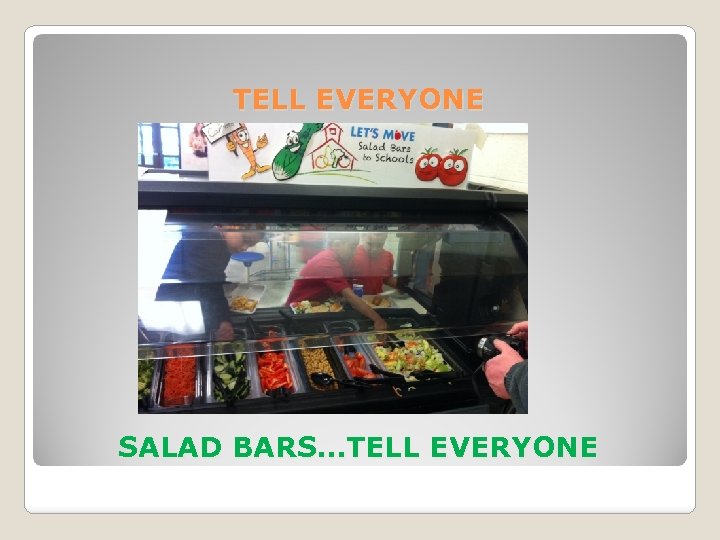 TELL EVERYONE SALAD BARS…TELL EVERYONE 