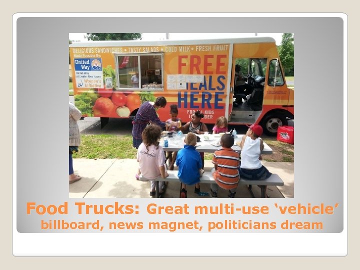 Food Trucks: Great multi-use ‘vehicle’ billboard, news magnet, politicians dream 