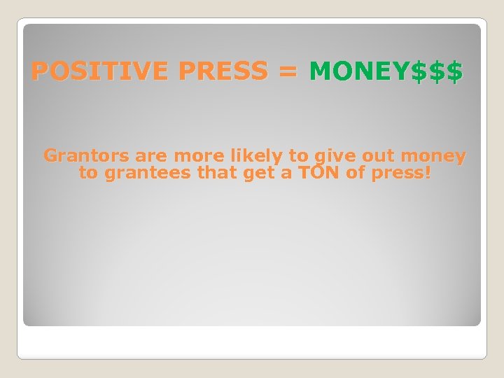 POSITIVE PRESS = MONEY$$$ Grantors are more likely to give out money to grantees