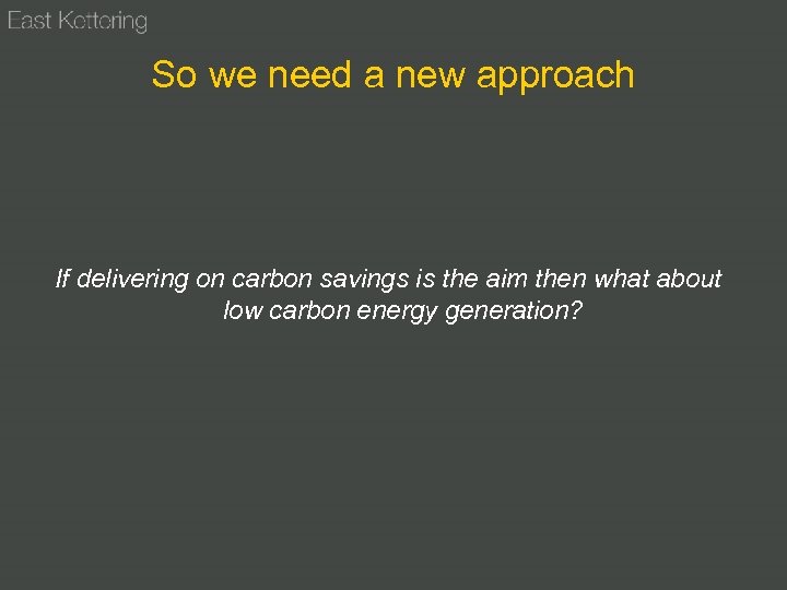 So we need a new approach If delivering on carbon savings is the aim