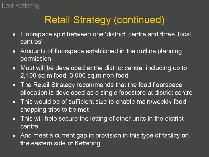 Retail Strategy (continued) Floorspace split between one ‘district’ centre and three ‘local centres’ Amounts