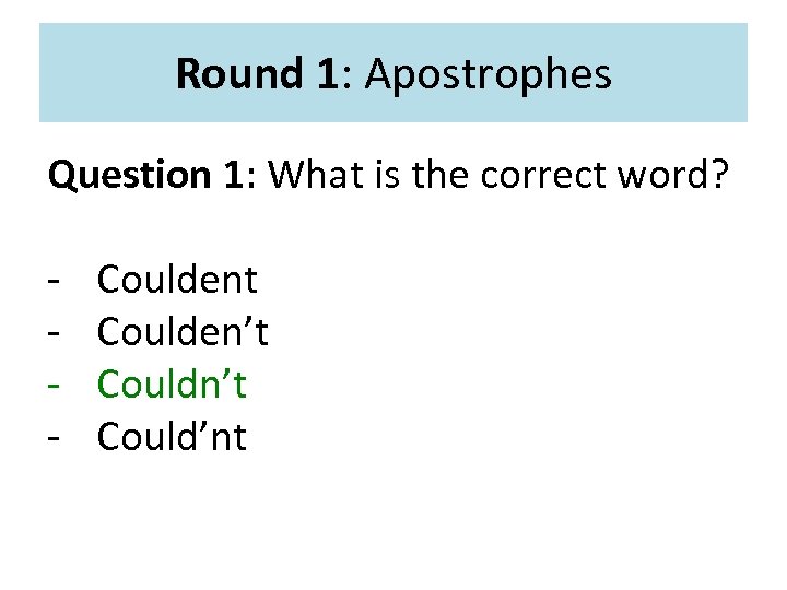 Round 1: Apostrophes Question 1: What is the correct word? - Couldent Coulden’t Could’nt