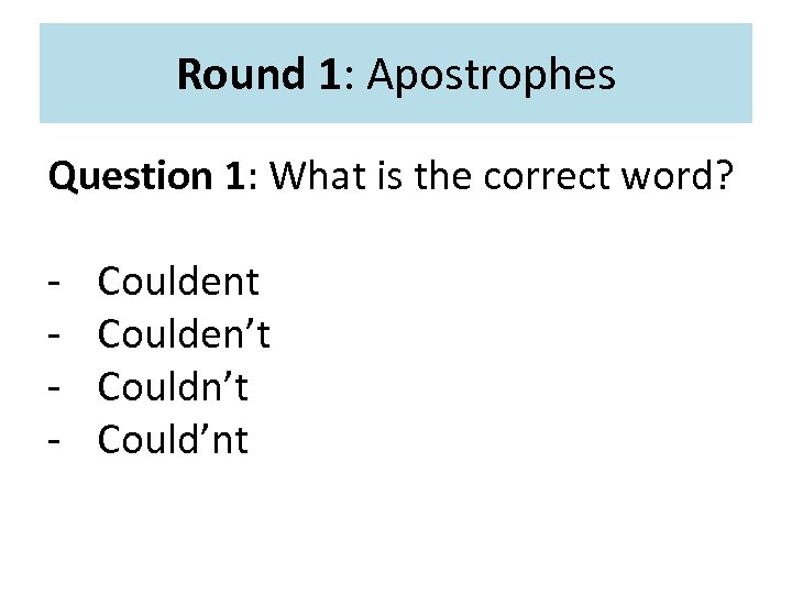 Round 1: Apostrophes Question 1: What is the correct word? - Couldent Coulden’t Could’nt