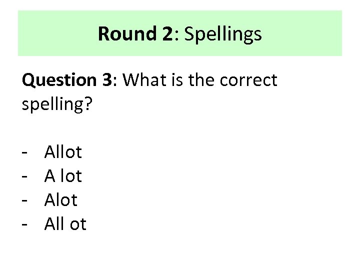 Round 2: Spellings Question 3: What is the correct spelling? - Allot All ot