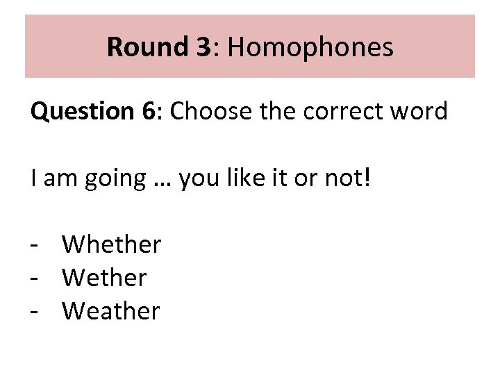 Round 3: Homophones Question 6: Choose the correct word I am going … you