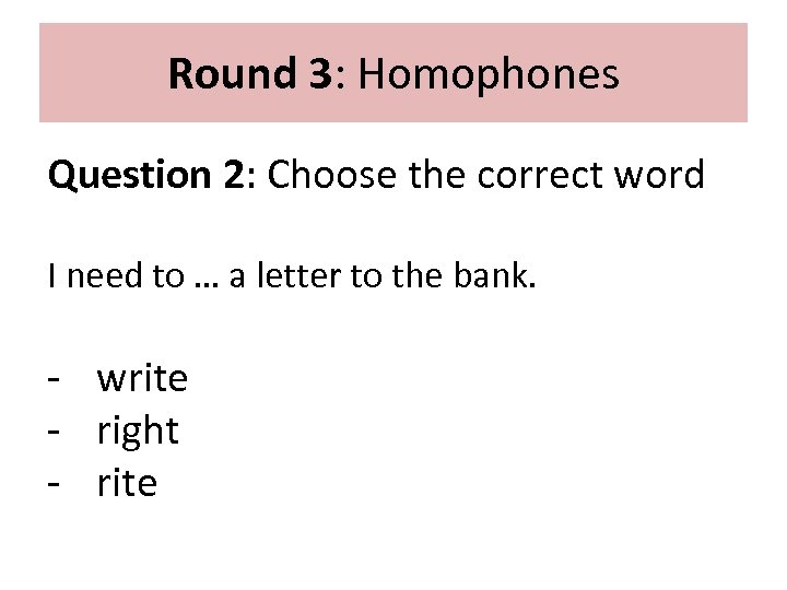 Round 3: Homophones Question 2: Choose the correct word I need to … a