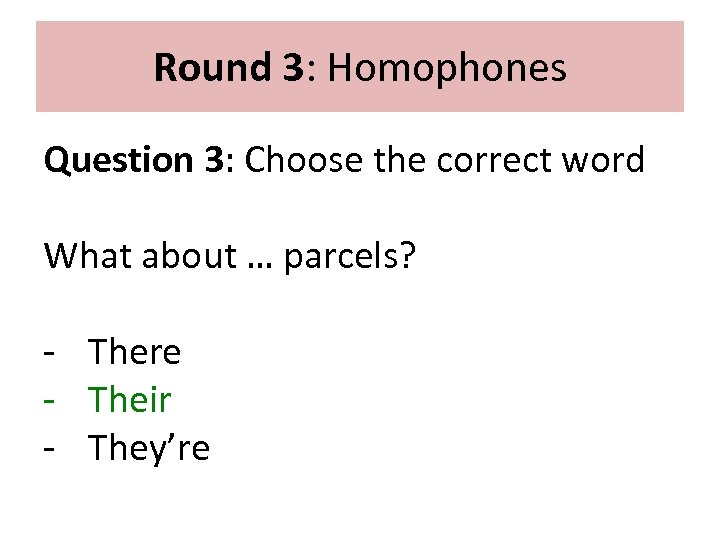 Round 3: Homophones Question 3: Choose the correct word What about … parcels? -