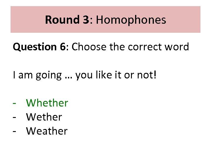 Round 3: Homophones Question 6: Choose the correct word I am going … you