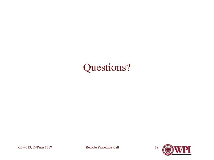 Questions? CS-4513, D-Term 2007 Remote Procedure Call 23 