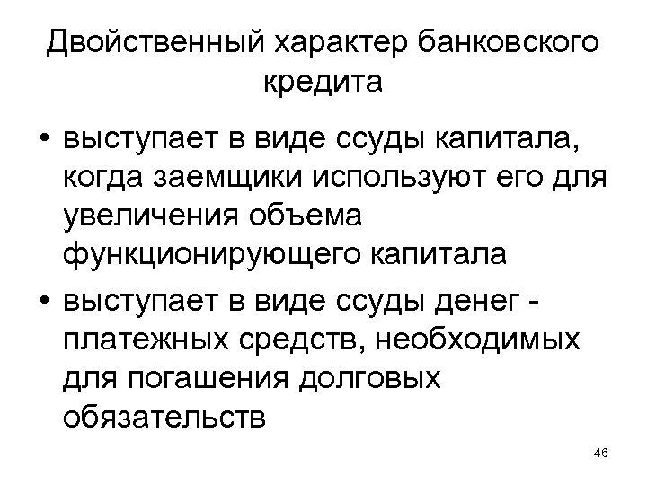 Двойственный характер банковского кредита • выступает в виде ссуды капитала, когда заемщики используют его