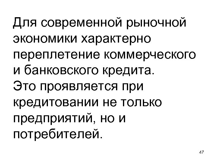 Для современной рыночной экономики характерно переплетение коммерческого и банковского кредита. Это проявляется при кредитовании