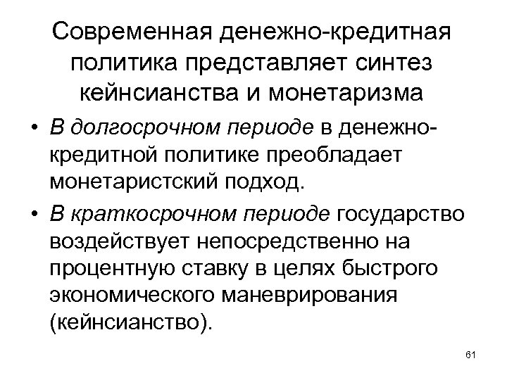 Современная денежно-кредитная политика представляет синтез кейнсианства и монетаризма • В долгосрочном периоде в денежнокредитной