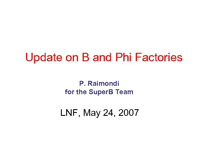 Update on B and Phi Factories P. Raimondi for the Super. B Team LNF,