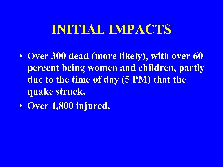 INITIAL IMPACTS • Over 300 dead (more likely), with over 60 percent being women