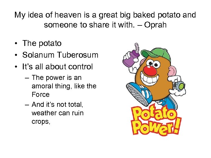 My idea of heaven is a great big baked potato and someone to share