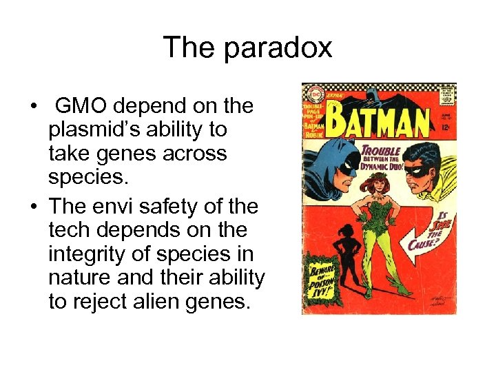 The paradox • GMO depend on the plasmid’s ability to take genes across species.