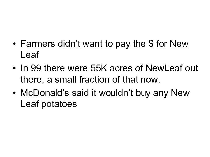  • Farmers didn’t want to pay the $ for New Leaf • In