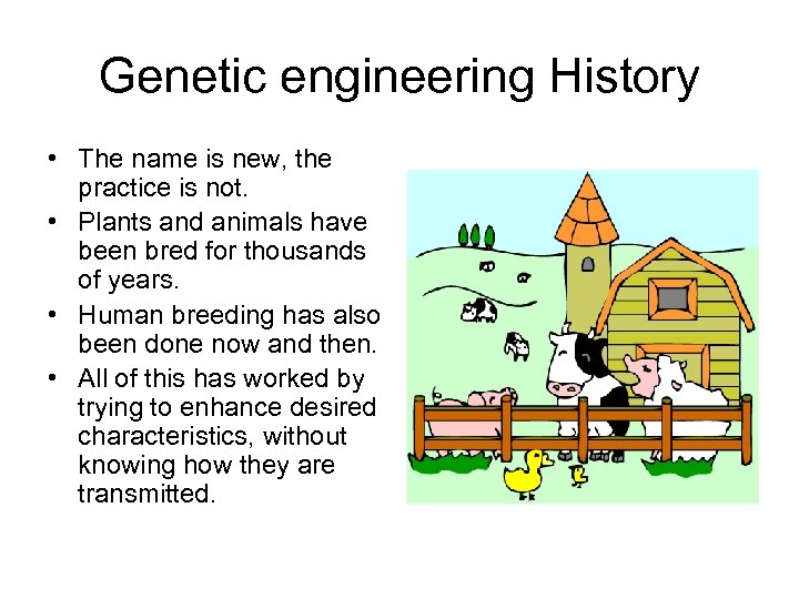 Genetic engineering History • The name is new, the practice is not. • Plants