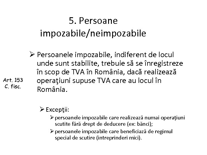 5. Persoane impozabile/neimpozabile Art. 153 C. fisc. Ø Persoanele impozabile, indiferent de locul unde