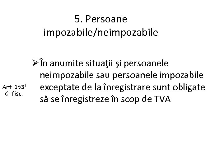 5. Persoane impozabile/neimpozabile Art. 1531 C. fisc. Ø În anumite situaţii şi persoanele neimpozabile