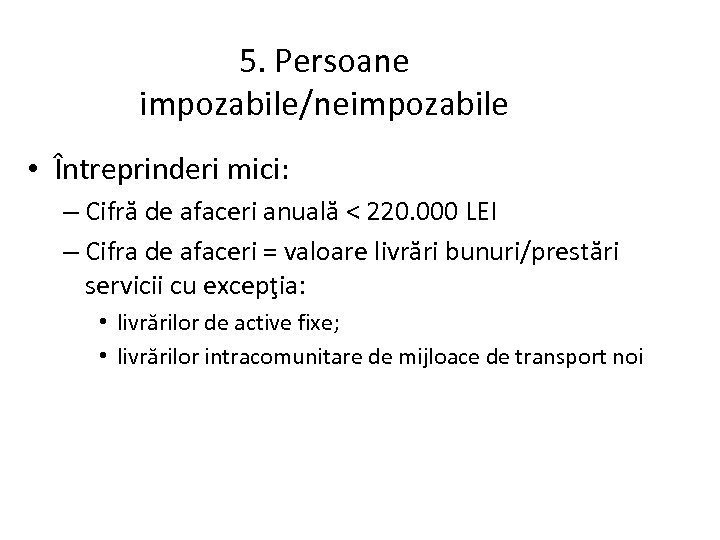 5. Persoane impozabile/neimpozabile • Întreprinderi mici: – Cifră de afaceri anuală < 220. 000