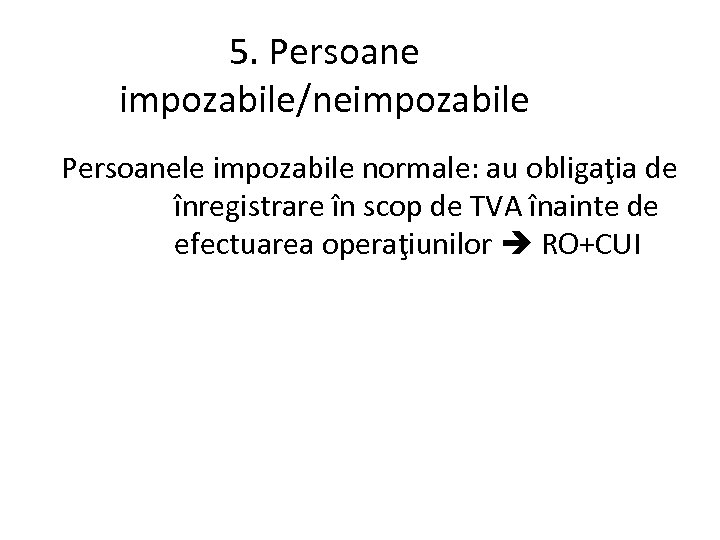 5. Persoane impozabile/neimpozabile Persoanele impozabile normale: au obligaţia de înregistrare în scop de TVA