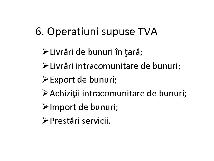 6. Operatiuni supuse TVA Ø Livrări de bunuri în ţară; Ø Livrări intracomunitare de