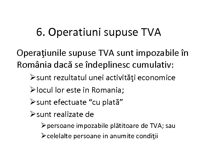 6. Operatiuni supuse TVA Operaţiunile supuse TVA sunt impozabile în România dacă se îndeplinesc