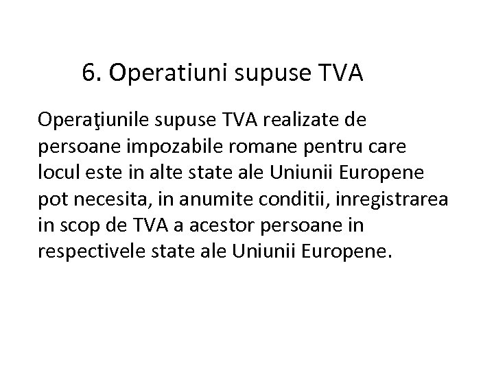 6. Operatiuni supuse TVA Operaţiunile supuse TVA realizate de persoane impozabile romane pentru care