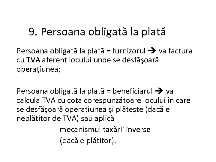 9. Persoana obligată la plată = furnizorul va factura cu TVA aferent locului unde