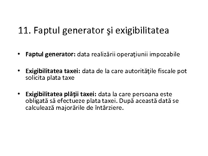 11. Faptul generator şi exigibilitatea • Faptul generator: data realizării operaţiunii impozabile • Exigibilitatea