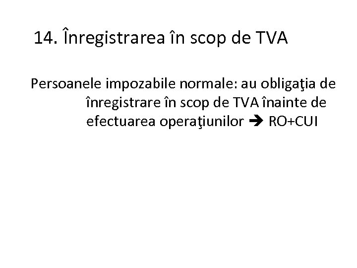 14. Înregistrarea în scop de TVA Persoanele impozabile normale: au obligaţia de înregistrare în