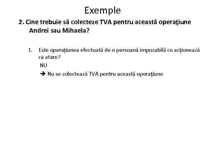 Exemple 2. Cine trebuie să colecteze TVA pentru această operaţiune Andrei sau Mihaela? 1.