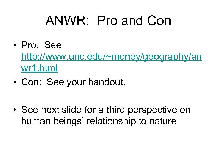 ANWR: Pro and Con • Pro: See http: //www. unc. edu/~money/geography/an wr 1. html