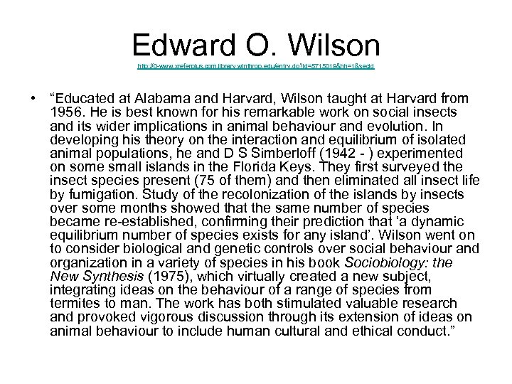 Edward O. Wilson http: //0 -www. xreferplus. com. library. winthrop. edu/entry. do? id=5715019&hh=1&secid •