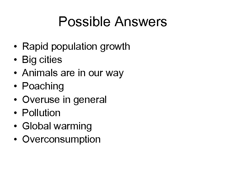Possible Answers • • Rapid population growth Big cities Animals are in our way