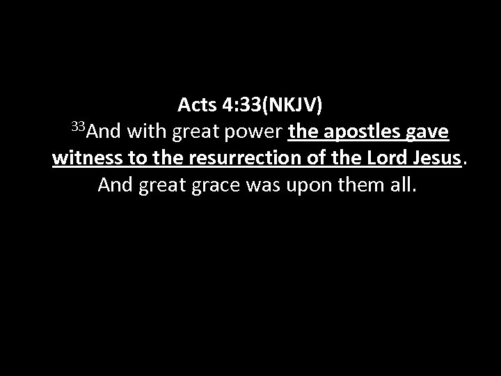Acts 4: 33(NKJV) 33 And with great power the apostles gave witness to the