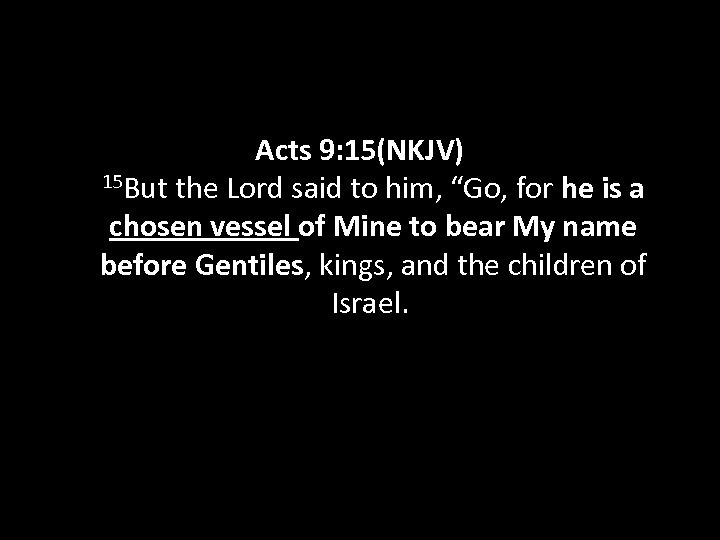 Acts 9: 15(NKJV) 15 But the Lord said to him, “Go, for he is