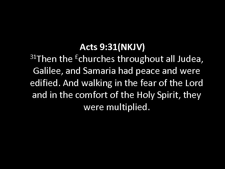 Acts 9: 31(NKJV) 31 Then the £churches throughout all Judea, Galilee, and Samaria had