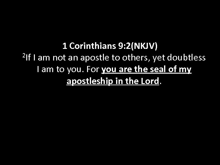 1 Corinthians 9: 2(NKJV) 2 If I am not an apostle to others, yet