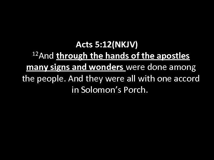 Acts 5: 12(NKJV) 12 And through the hands of the apostles many signs and