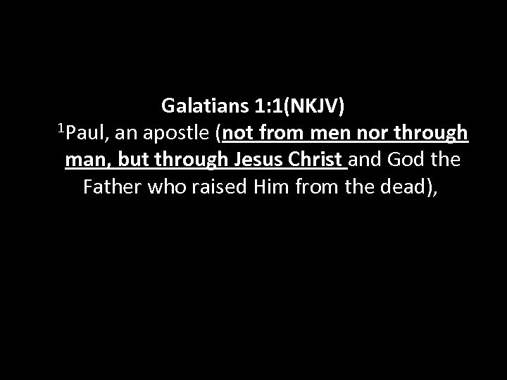 Galatians 1: 1(NKJV) 1 Paul, an apostle (not from men nor through man, but