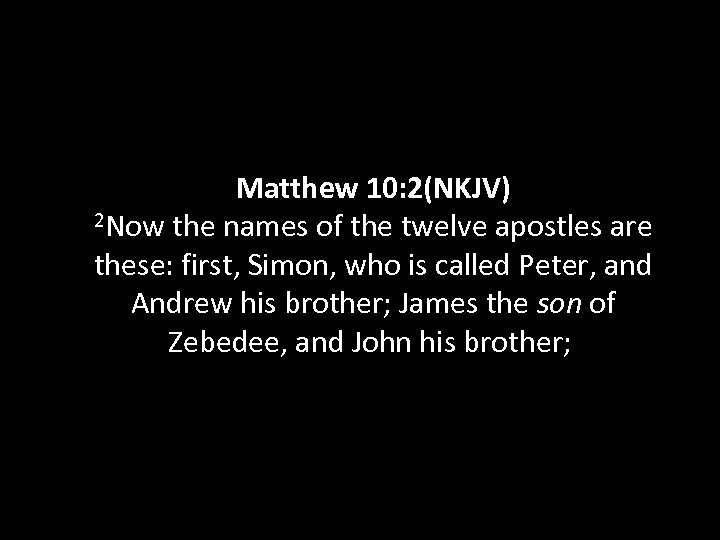 Matthew 10: 2(NKJV) 2 Now the names of the twelve apostles are these: first,