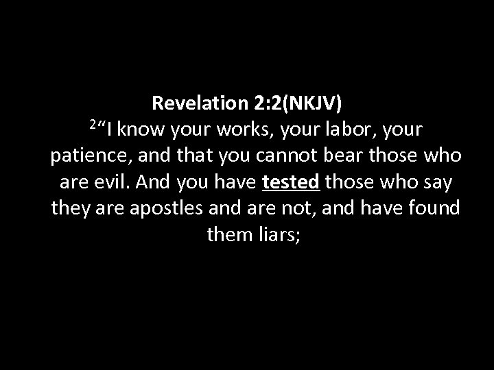 Revelation 2: 2(NKJV) 2“I know your works, your labor, your patience, and that you