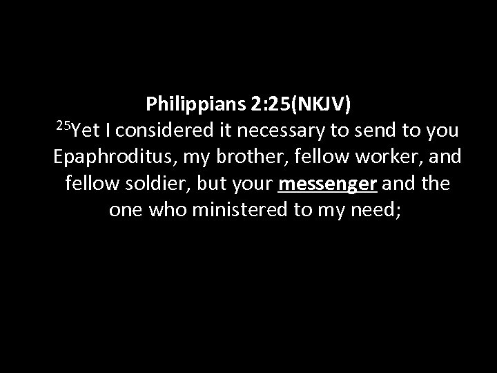 Philippians 2: 25(NKJV) 25 Yet I considered it necessary to send to you Epaphroditus,